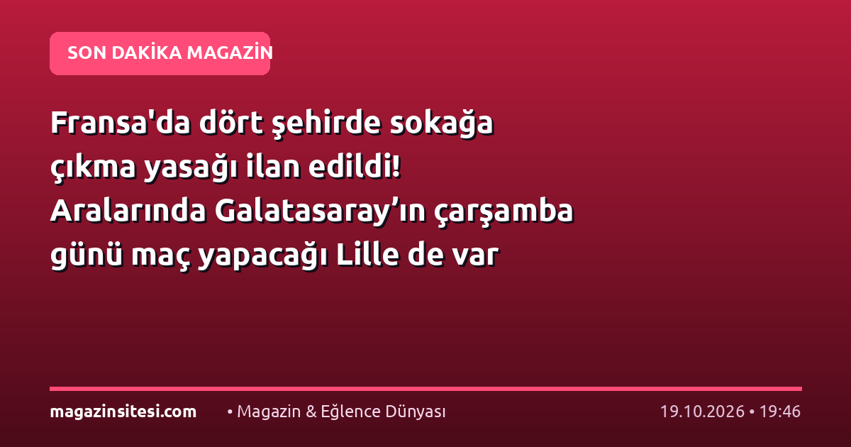 Fransa’da dört şehirde sokağa çıkma yasağı ilan edildi! Aralarında Galatasaray’ın çarşamba günü maç yapacağı Lille de var