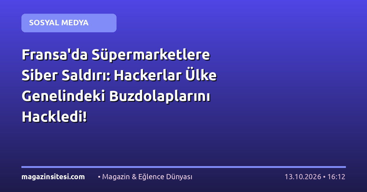 Fransa’da Süpermarketlere Siber Saldırı: Hackerlar Ülke Genelindeki Buzdolaplarını Hackledi!