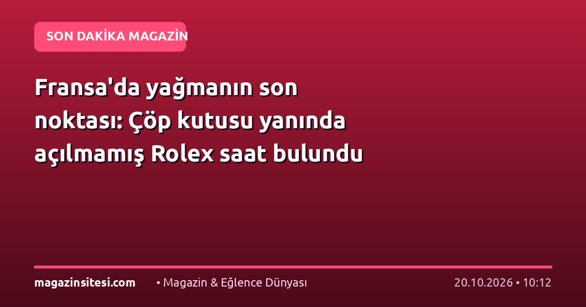 Fransa’da yağmanın son noktası: Çöp kutusu yanında açılmamış Rolex saat bulundu