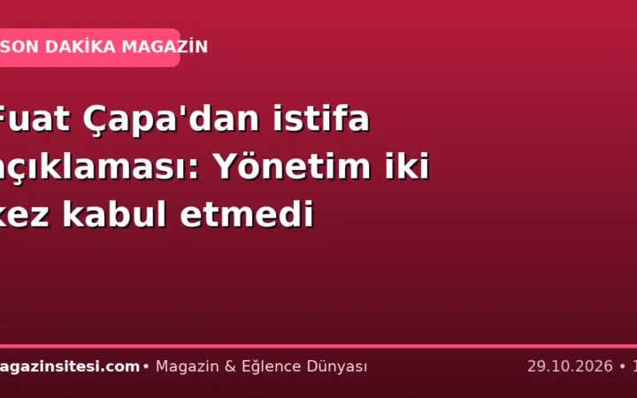 Fuat Çapa’dan istifa açıklaması: Yönetim iki kez kabul etmedi