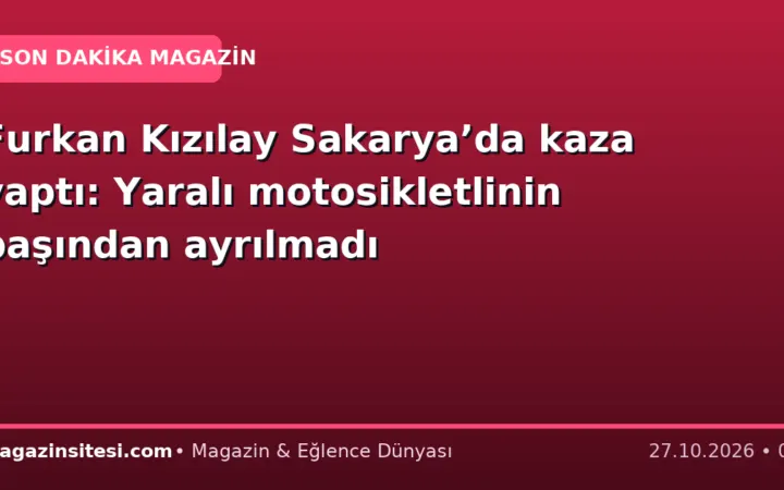 Furkan Kızılay Sakarya’da kaza yaptı: Yaralı motosikletlinin başından ayrılmadı