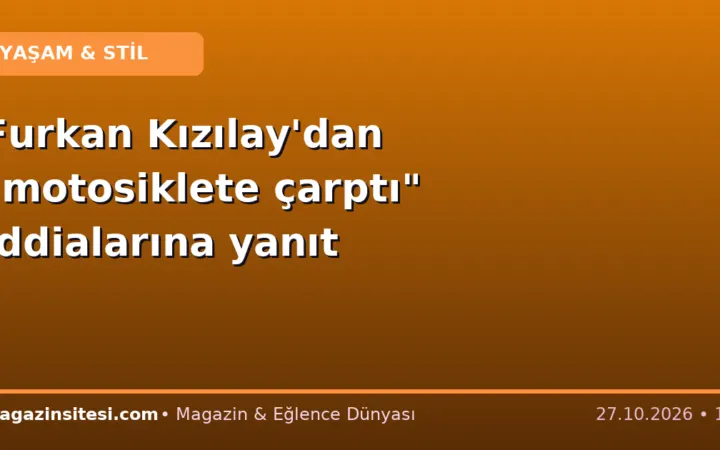 Furkan Kızılay’dan “motosiklete çarptı” iddialarına yanıt