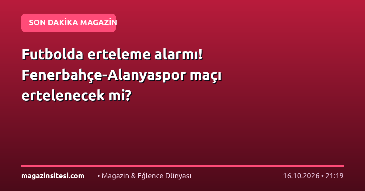 Futbolda erteleme alarmı! Fenerbahçe-Alanyaspor maçı ertelenecek mi?