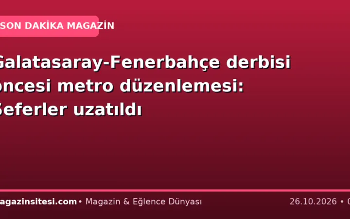 Galatasaray-Fenerbahçe derbisi öncesi metro düzenlemesi: Seferler uzatıldı