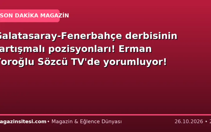 Galatasaray-Fenerbahçe derbisinin tartışmalı pozisyonları! Erman Toroğlu Sözcü TV’de yorumluyor!