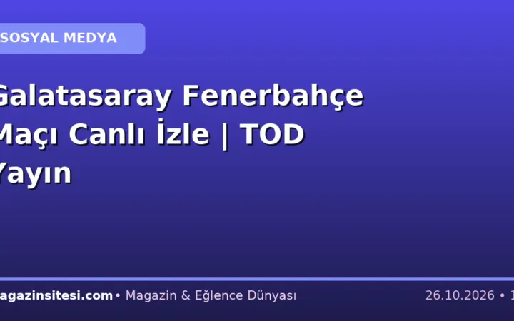 Galatasaray Fenerbahçe Maçı Canlı İzle | TOD Yayın