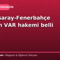 Galatasaray-Fenerbahçe maçının VAR hakemi belli oldu