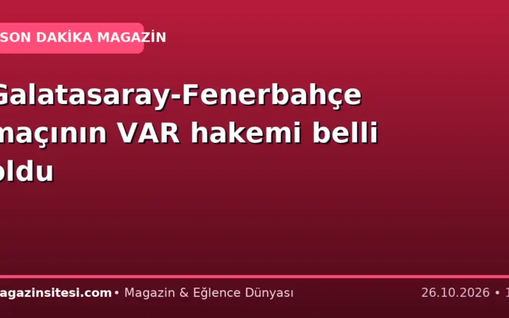 Galatasaray-Fenerbahçe maçının VAR hakemi belli oldu