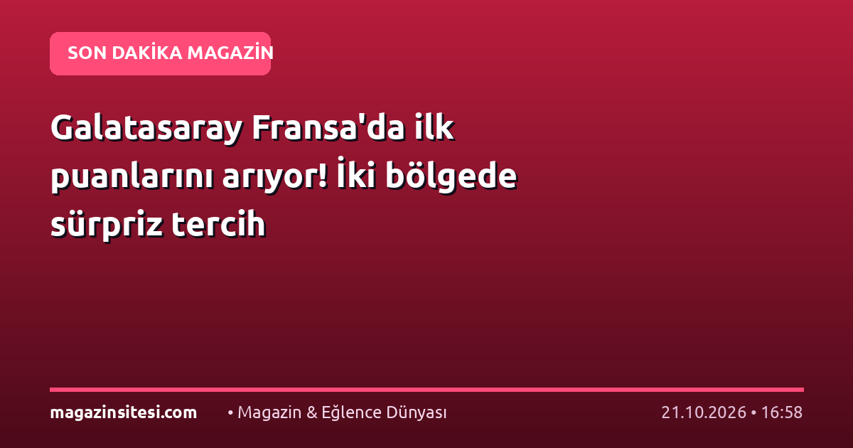 Galatasaray Fransa’da ilk puanlarını arıyor! İki bölgede sürpriz tercih