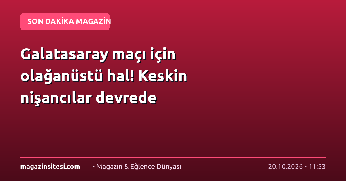 Galatasaray maçı için olağanüstü hal! Keskin nişancılar devrede