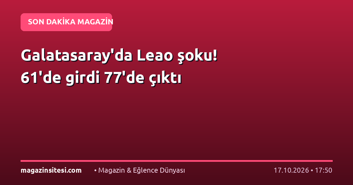Galatasaray’da Leao şoku! 61’de girdi 77’de çıktı