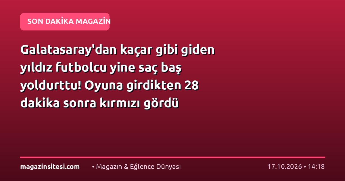 Galatasaray’dan kaçar gibi giden yıldız futbolcu yine saç baş yoldurttu! Oyuna girdikten 28 dakika sonra kırmızı gördü