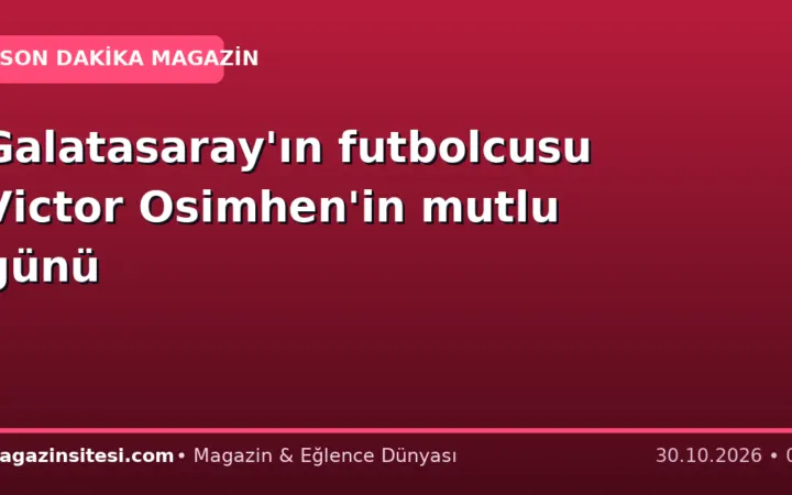 Galatasaray’ın futbolcusu Victor Osimhen’in mutlu günü