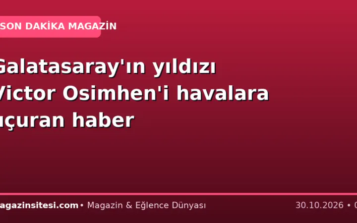 Galatasaray’ın yıldızı Victor Osimhen’i havalara uçuran haber