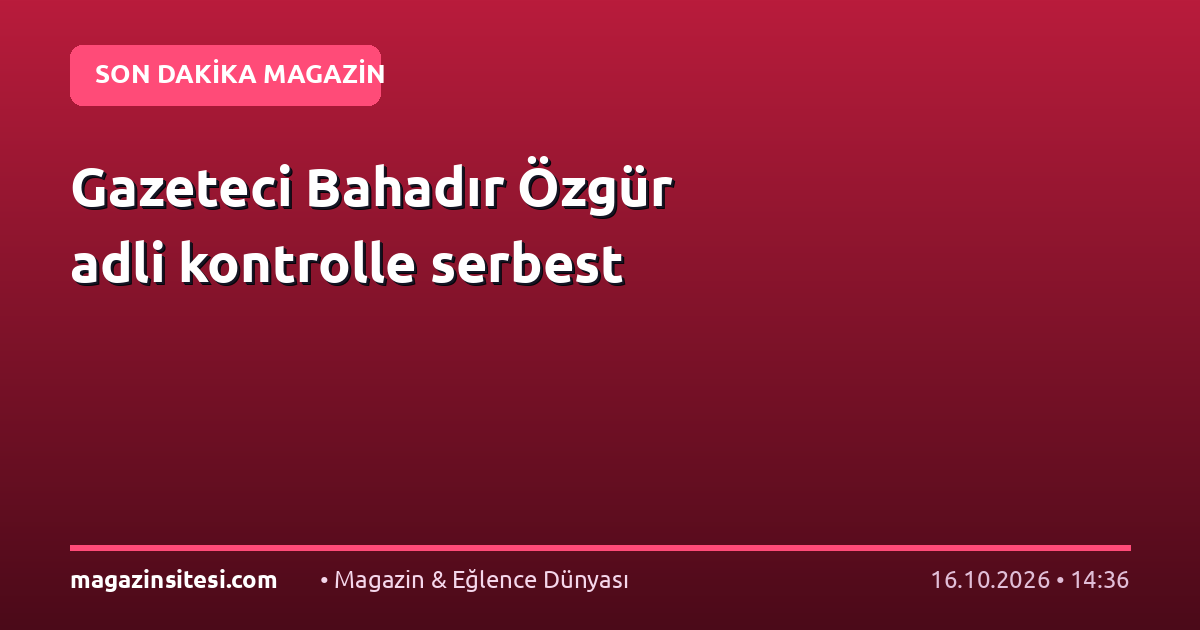 Gazeteci Bahadır Özgür adli kontrolle serbest