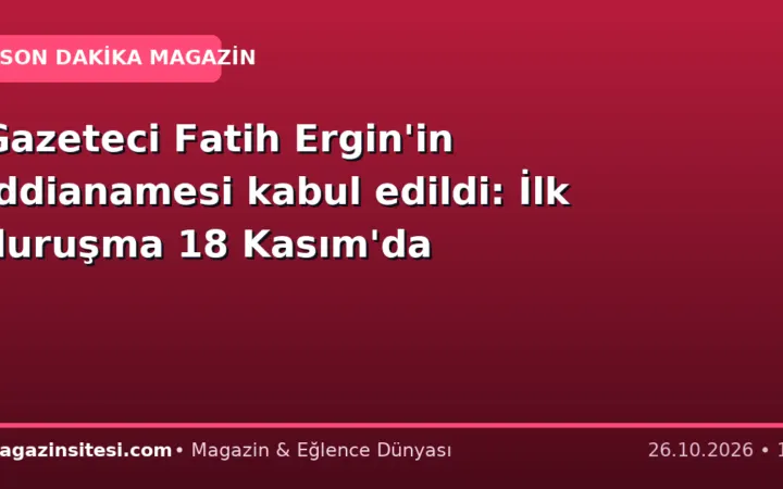 Gazeteci Fatih Ergin’in iddianamesi kabul edildi: İlk duruşma 18 Kasım’da