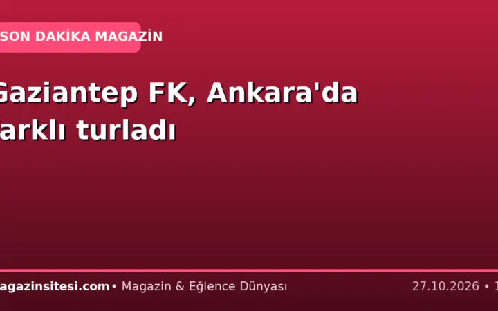 Gaziantep FK, Ankara’da farklı turladı
