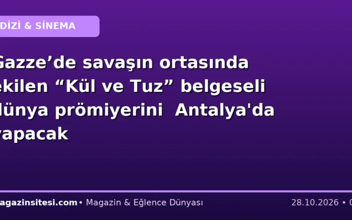 Gazze’de savaşın ortasında ekilen “Kül ve Tuz” belgeseli dünya prömiyerini Antalya’da yapacak