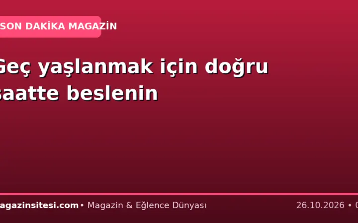 Geç yaşlanmak için doğru saatte beslenin