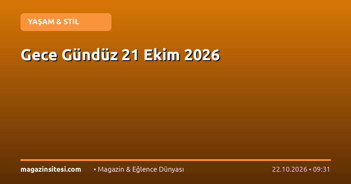 Gece Gündüz 21 Ekim 2026