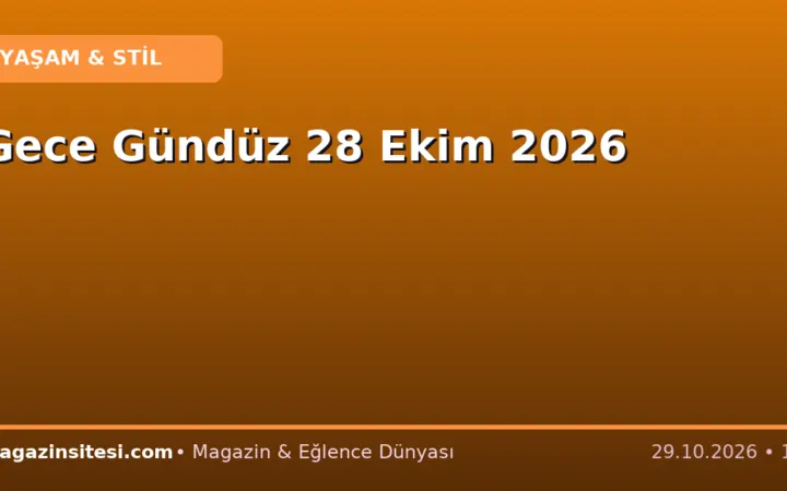 Gece Gündüz 28 Ekim 2026