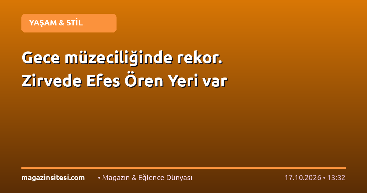 Gece müzeciliğinde rekor. Zirvede Efes Ören Yeri var