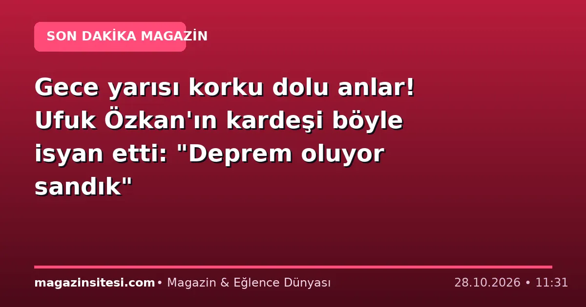Gece yarısı korku dolu anlar! Ufuk Özkan’ın kardeşi böyle isyan etti: “Deprem oluyor sandık”