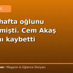 Geçen hafta oğlunu kaybetmişti. Cem Akaş hayatını kaybetti