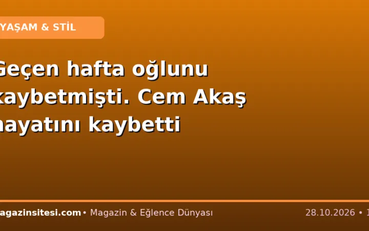 Geçen hafta oğlunu kaybetmişti. Cem Akaş hayatını kaybetti