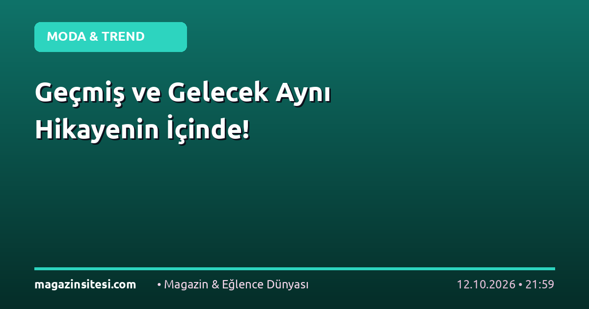 Geçmiş ve Gelecek Aynı Hikayenin İçinde!