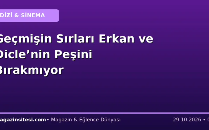 Geçmişin Sırları Erkan ve Dicle’nin Peşini Bırakmıyor