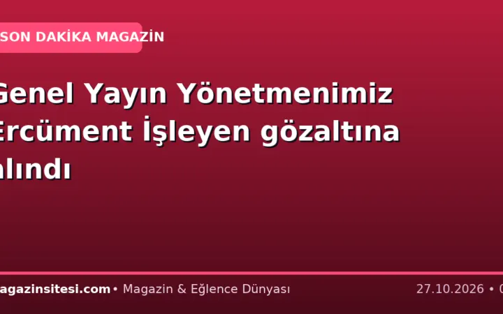 Genel Yayın Yönetmenimiz Ercüment İşleyen gözaltına alındı