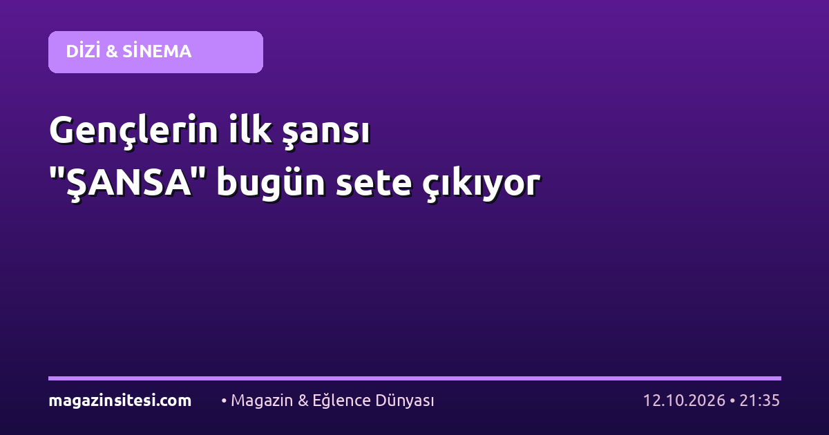 Gençlerin ilk şansı “ŞANSA” bugün sete çıkıyor