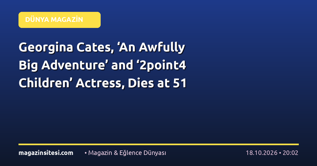 Georgina Cates, ‘An Awfully Big Adventure’ and ‘2point4 Children’ Actress, Dies at 51