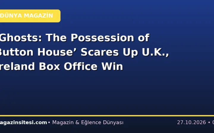 ‘Ghosts: The Possession of Button House’ Scares Up U.K., Ireland Box Office Win