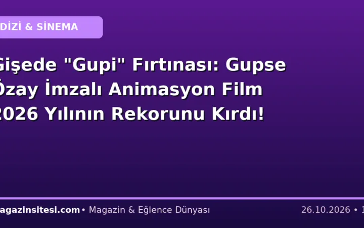 Gişede “Gupi” Fırtınası: Gupse Özay İmzalı Animasyon Film 2026 Yılının Rekorunu Kırdı!