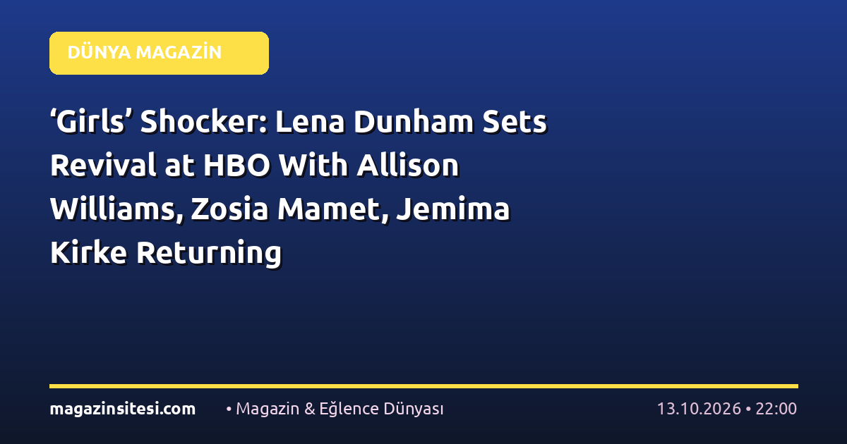 ‘Girls’ Shocker: Lena Dunham Sets Revival at HBO With Allison Williams, Zosia Mamet, Jemima Kirke Returning