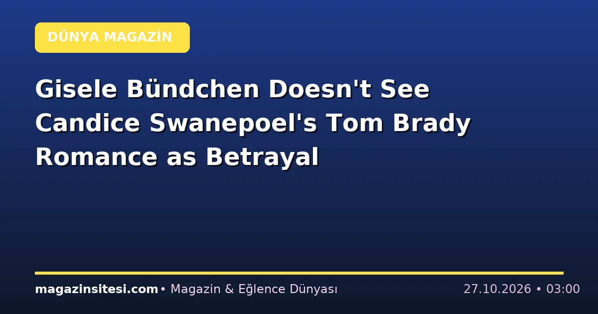 Gisele Bündchen Doesn’t See Candice Swanepoel’s Tom Brady Romance as Betrayal