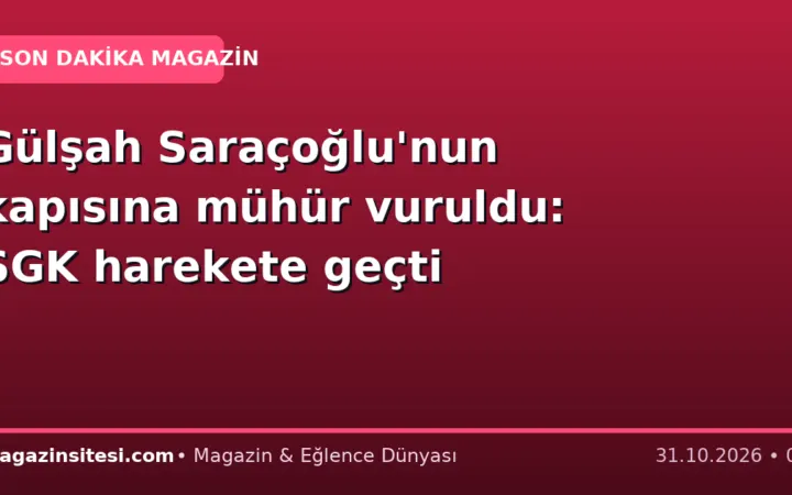 Gülşah Saraçoğlu’nun kapısına mühür vuruldu: SGK harekete geçti