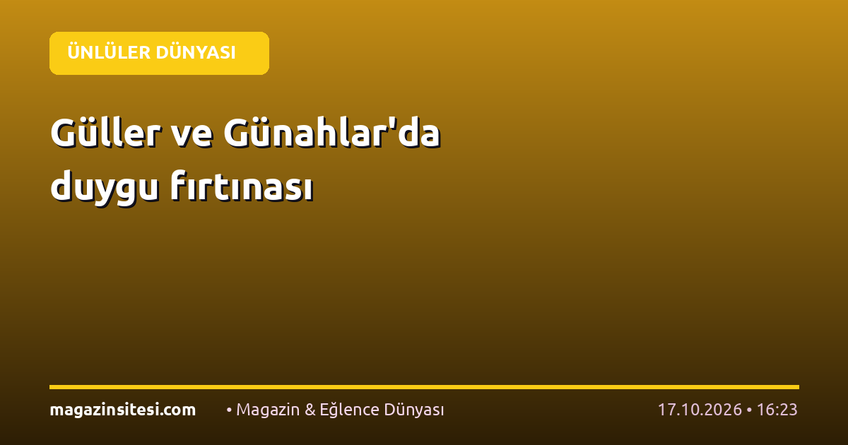 Güller ve Günahlar’da duygu fırtınası