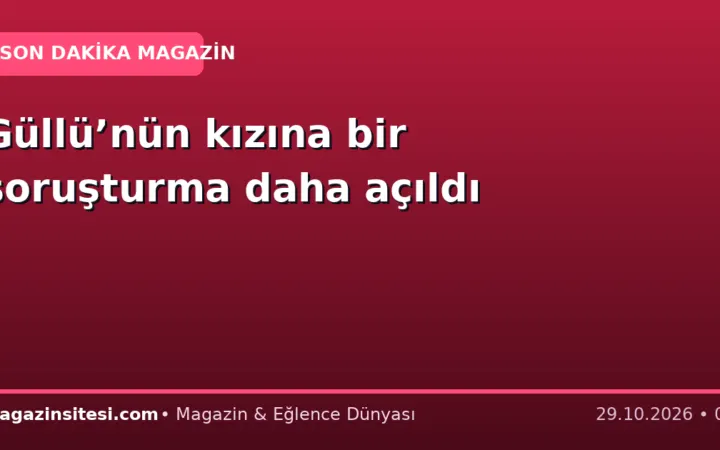 Güllü’nün kızına bir soruşturma daha açıldı