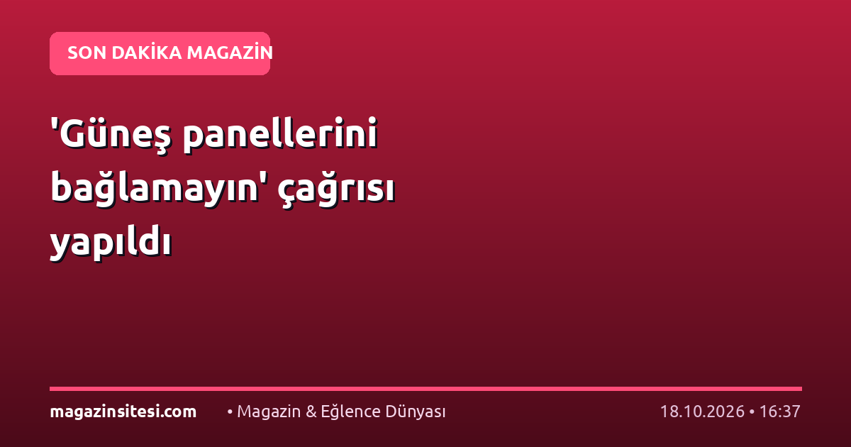 ‘Güneş panellerini bağlamayın’ çağrısı yapıldı
