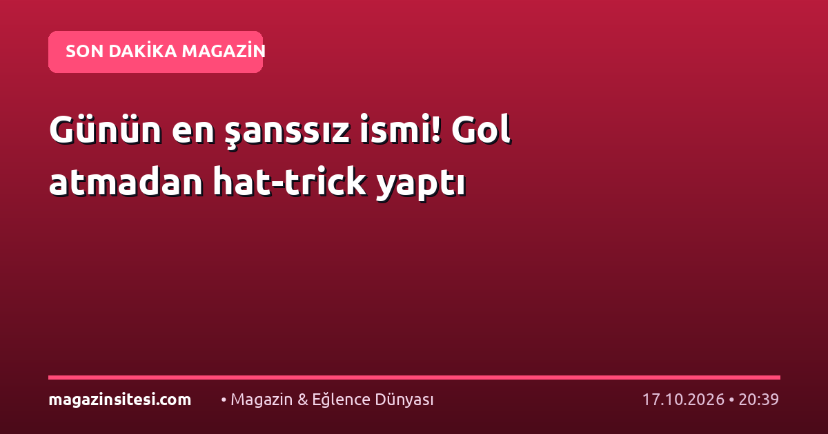 Günün en şanssız ismi! Gol atmadan hat-trick yaptı