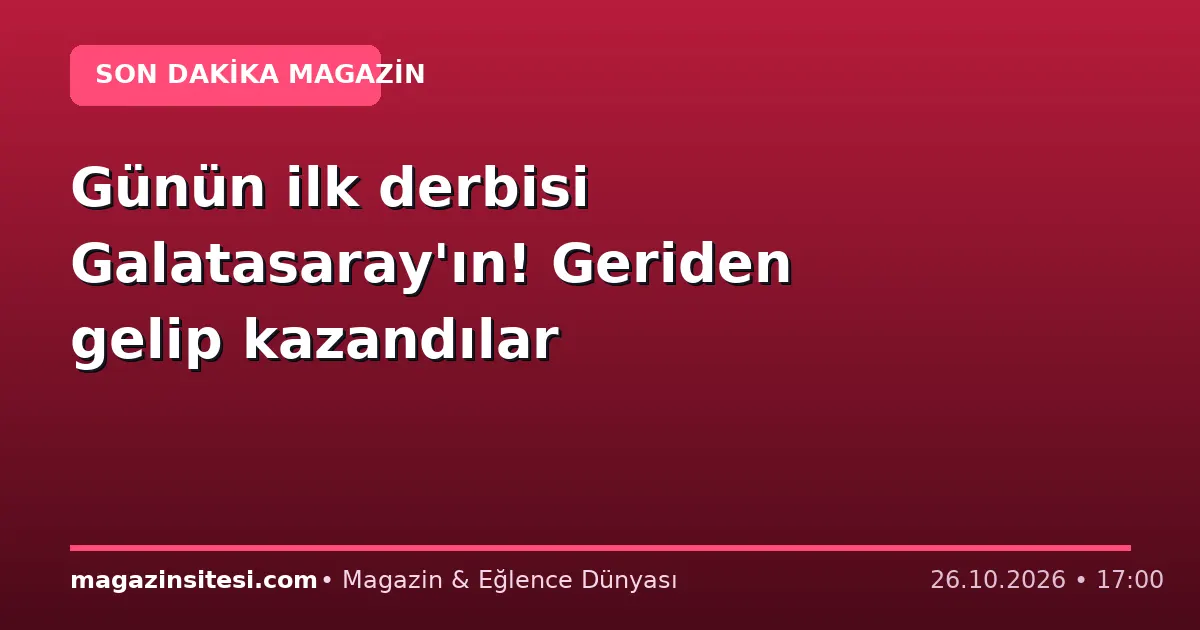 Günün ilk derbisi Galatasaray’ın! Geriden gelip kazandılar