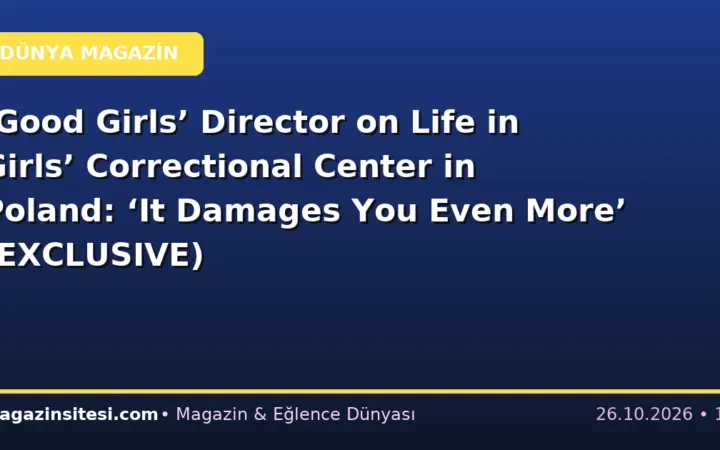 ‘Good Girls’ Director on Life in Girls’ Correctional Center in Poland: ‘It Damages You Even More’ (EXCLUSIVE)