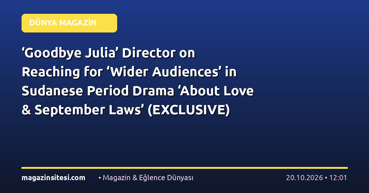 ‘Goodbye Julia’ Director on Reaching for ‘Wider Audiences’ in Sudanese Period Drama ‘About Love & September Laws’ (EXCLUSIVE)