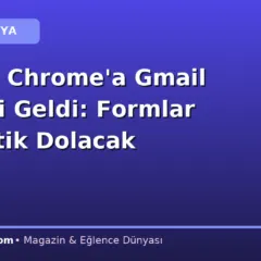 Google Chrome’a Gmail Özelliği Geldi: Formlar Otomatik Dolacak