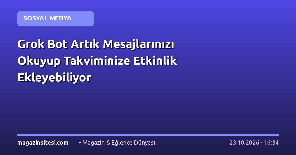 Grok Bot Artık Mesajlarınızı Okuyup Takviminize Etkinlik Ekleyebiliyor