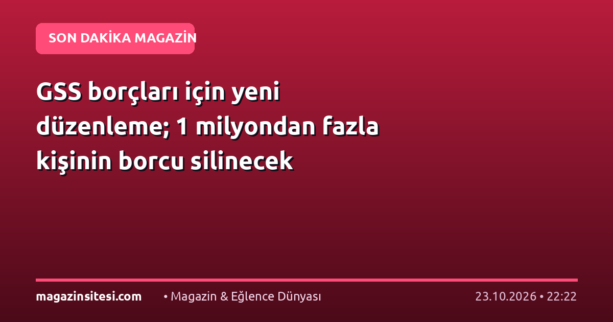 GSS borçları için yeni düzenleme; 1 milyondan fazla kişinin borcu silinecek