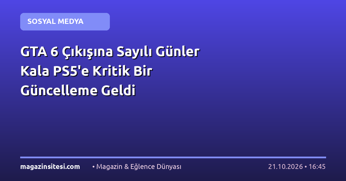 GTA 6 Çıkışına Sayılı Günler Kala PS5’e Kritik Bir Güncelleme Geldi